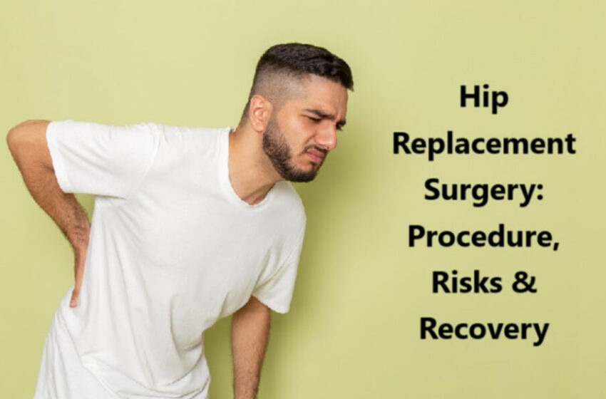 Hip Replacement Surgery: Procedure, Risks & Recovery